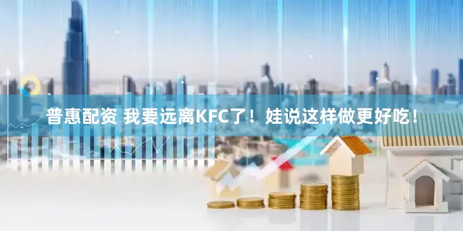 普惠配资 我要远离KFC了！娃说这样做更好吃！